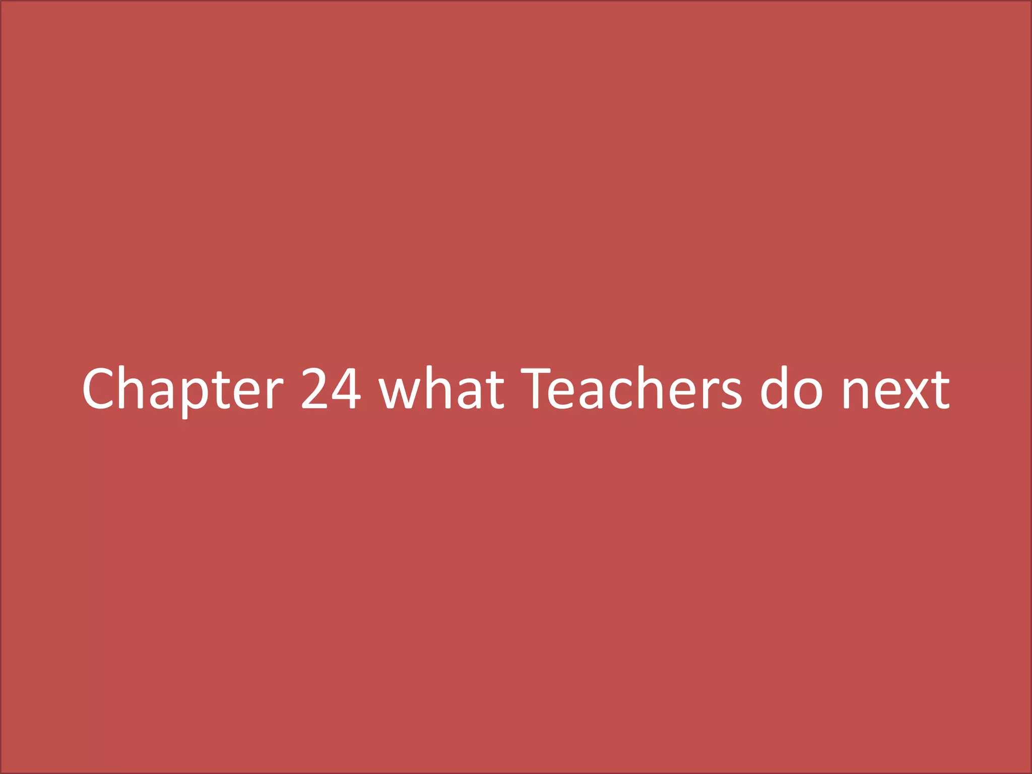 Chapter 24 what Teachers do next

 