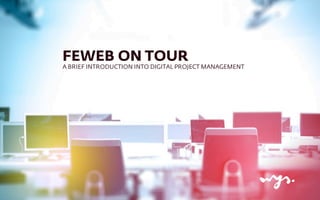 FEWEB ON TOUR
A BRIEF INTRODUCTION INTO DIGITAL PROJECT MANAGEMENT

 
