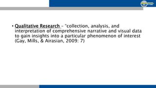 • Qualitative Research – “collection, analysis, and
interpretation of comprehensive narrative and visual data
to gain insi...