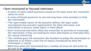 • Semi structured or focused interviews
• A series of open ended questions based on the topic areas the researcher
wants t...