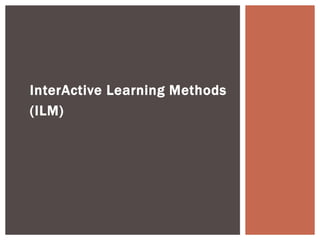 InterActive Learning Methods
(ILM)
 