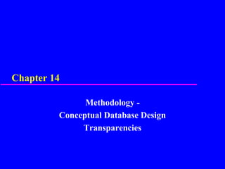 Chapter 14
Methodology -
Conceptual Database Design
Transparencies
 