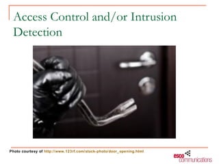 Access Control and/or Intrusion
 Detection




Photo courtesy of http://www.123rf.com/stock-photo/door_opening.html
 