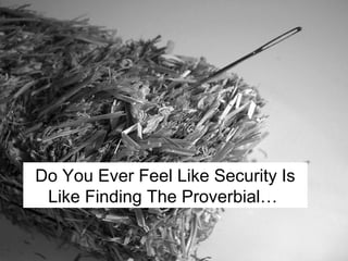 Do You Ever Feel Like Security Is
 Like Finding The Proverbial…
 