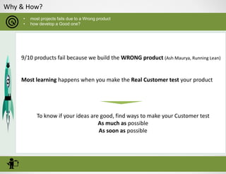 Why & How?
• most projects fails due to a Wrong product
• how develop a Good one?
9/10 products fail because we build the ...