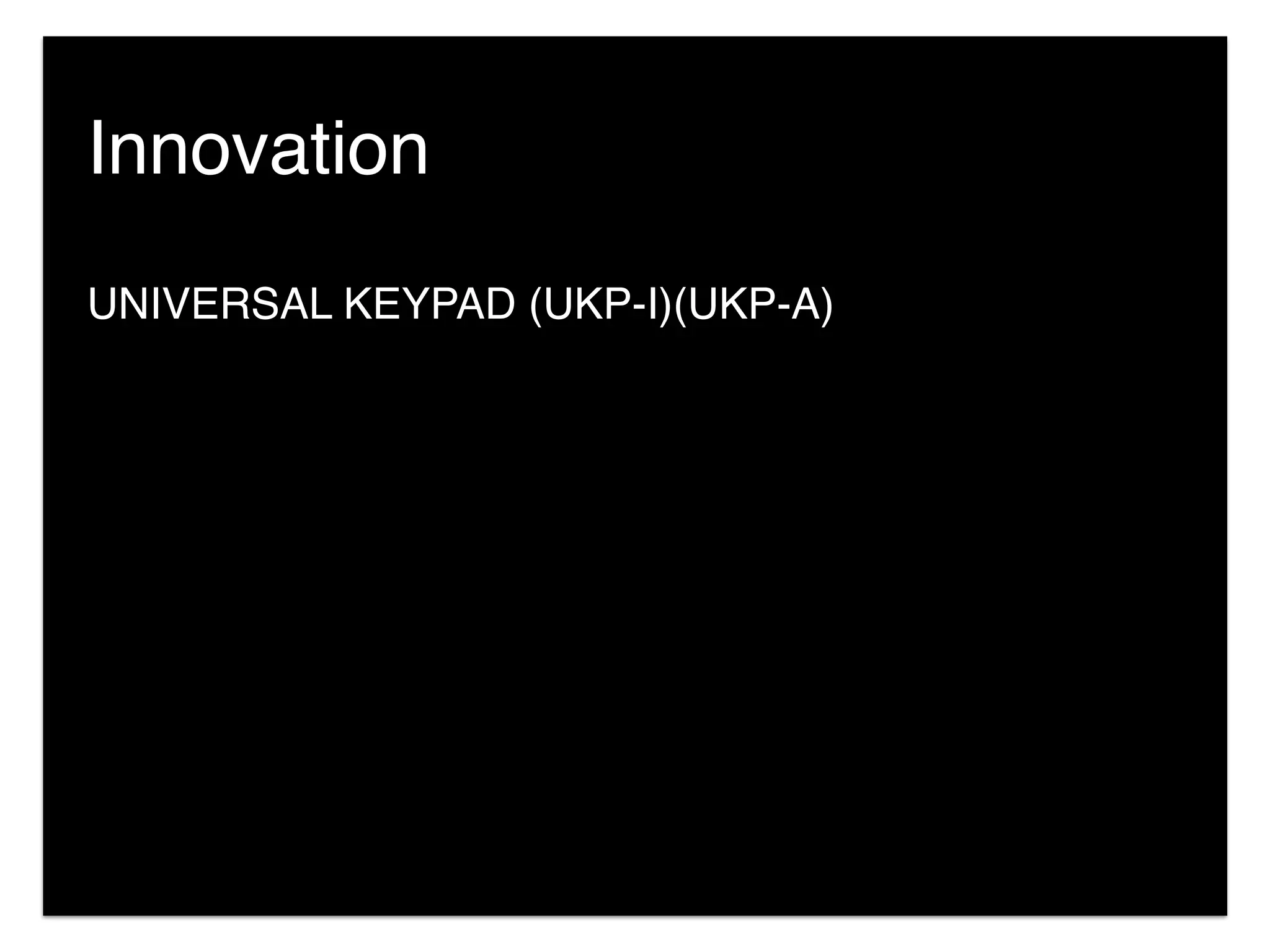 UNIVERSAL KEYPAD (UKP-I)(UKP-A)
Innovation
 