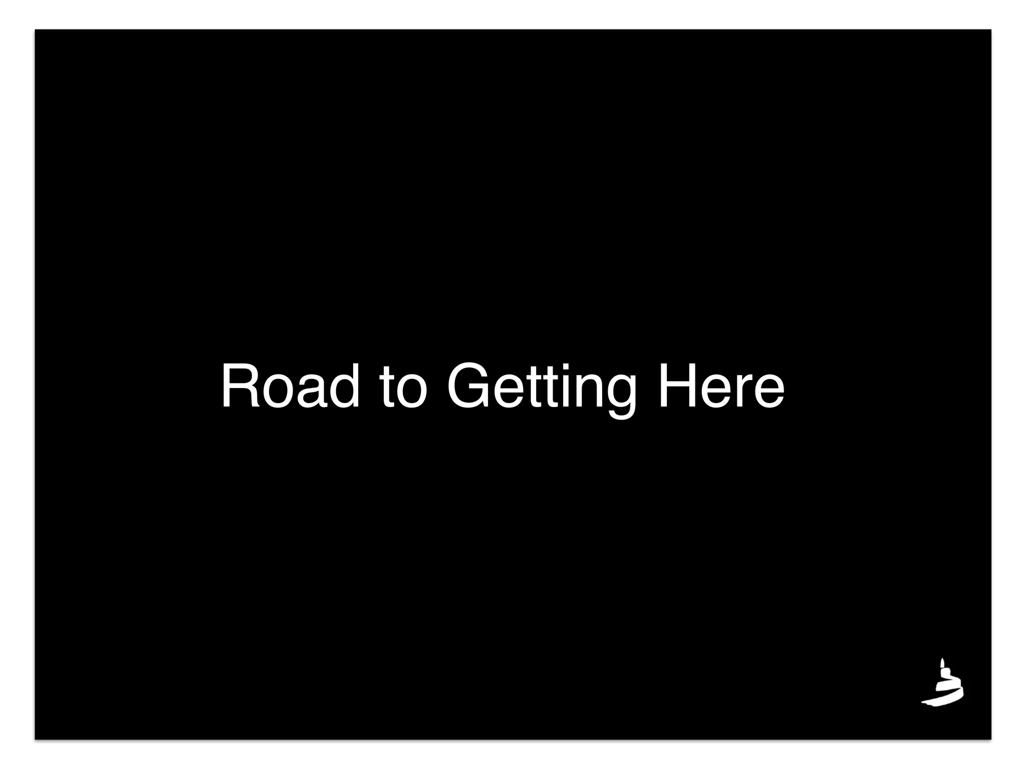 Road to Getting Here
 