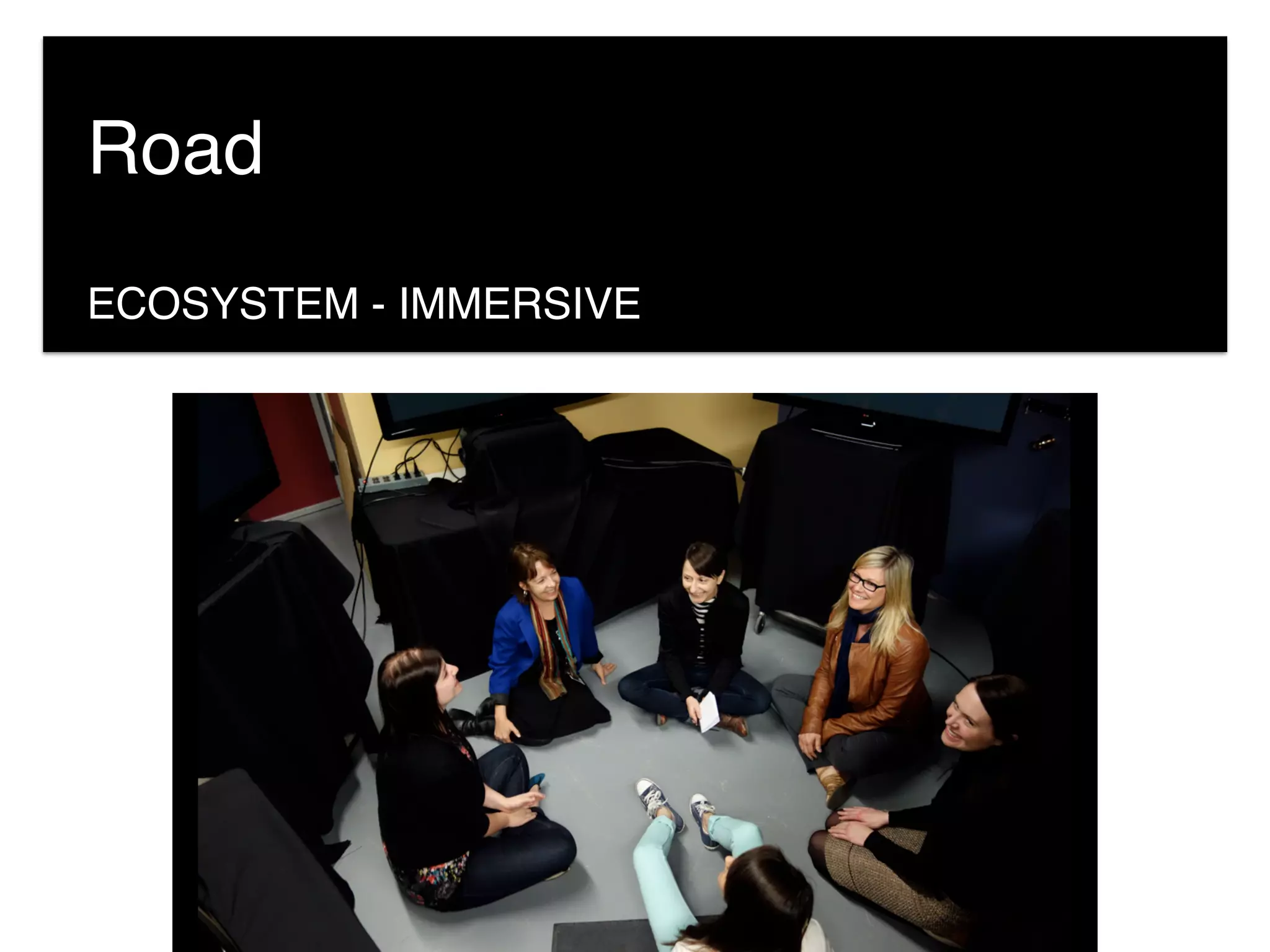 Road
ECOSYSTEM - IMMERSIVE
 