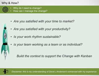 Why & How?
• Why do I need to change?
• How can I manage the change?
Disclaimer: this is my understanding of David J.Ander...