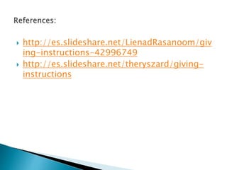  http://es.slideshare.net/LienadRasanoom/giv
ing-instructions-42996749
 http://es.slideshare.net/theryszard/giving-
instructions
 
