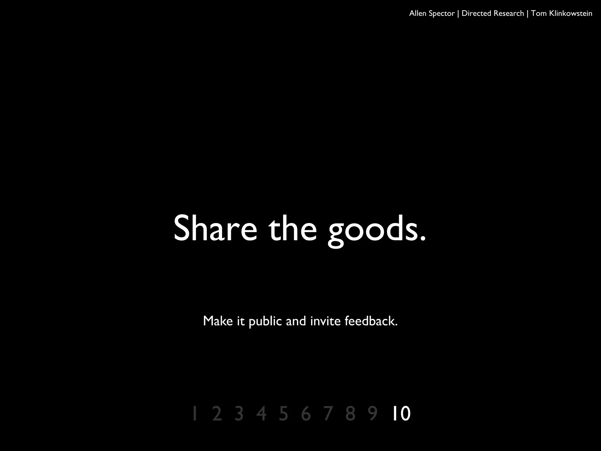 Allen Spector | Directed Research | Tom Klinkowstein
Share the goods.
Make it public and invite feedback.
1 2 3 4 5 6 7 8 9 10
 