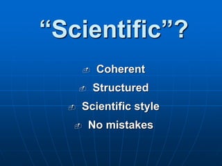 “Scientific”?
 Coherent
 Structured
 Scientific style
 No mistakes
 