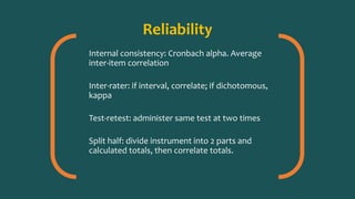 Reliability 
Internal consistency: Cronbach alpha. Average 
inter-item correlation 
Inter-rater: if interval, correlate; i...