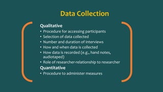 Data Collection 
Qualitative 
• Procedure for accessing participants 
• Selection of data collected 
• Number and duration...