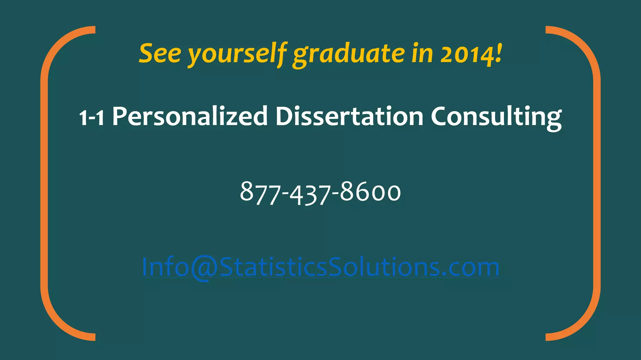 See yourself graduate in 2014!
1-1 Personalized Dissertation Consulting
877-437-8600
Info@StatisticsSolutions.com
 