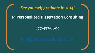 See yourself graduate in 2014!
1-1 Personalized Dissertation Consulting
877-437-8600
Info@StatisticsSolutions.com
 