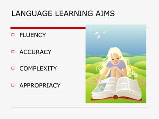 LANGUAGE LEARNING AIMS FLUENCY ACCURACY COMPLEXITY APPROPRIACY 