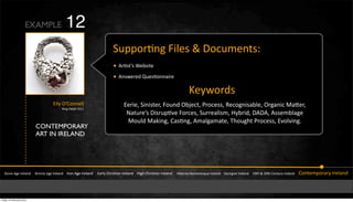 CONTEMPORARY
ART IN IRELAND
!"#$%&'(%&)*%+,$-&&&&.*#$/%&'(%&)*%+,$-&&&&)*#$&'(%&)*%+,$-&&&&&0,*+1&23*456,$&)*%+,$-&&&&74(3&23*456,$&)*%+,$-&&&&&748%*$#9:#;,$%5<=%&)*%+,$-&&&&>%#*(4,$&)*%+,$-&&&&?@"3&A&BC"3&2%$"=*1&)*%+,$-&&&&&2#$"%;D#*,*1&)*%+,$-
!=DD#*6$(&_4+%5&A&J#F=;%$"5K
W '*65"`5&]%854"%
W '$5M%*%-&m=%56#$$,4*%
&&&&&&&&&&&&&&&&&&&&&&&&&&&&&&&&&&&&&&&&&&&&&&&&&&&&&&&&&&&&&&&&&&&&&&&&&&&&&&&&&&&&&&&&&&&&&&&&&&&&&&&&&&&&&&&&&&&&&&&&&&&&&&&&&&&
EXAMPLE
c%1M#*-5
&04+1&S`2#$$%++&
&:4$(&J%",4+&BC??
0%*4%Z&!4$45"%*Z&_#=$-&S8b%F"Z&X*#F%55Z&:%F#($45,8+%Z&S*(,$4F&L,d%*Z
i,"=*%`5&J45*=D6Q%&_#*F%5Z&!=**%,+45;Z&718*4-Z&J'J'Z&'55%;8+,(%
L#=+-&L,N4$(Z&2,56$(Z&';,+(,;,"%Z&E3#=(3"&X*#F%55Z&0Q#+Q4$(I
12
Friday 10 February 2012
 