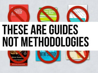 THESE ARE GUIDES
NOT METHODOLOGIES
 