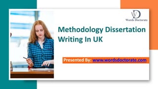 Methodology Dissertation
Writing In UK
Presented By: www.wordsdoctorate.com
 