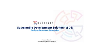 Sustainable Development Solution™ (SDS)
Platform Features & Description
Nawar Alsaadi
Chief Strategy & Product Officer
 