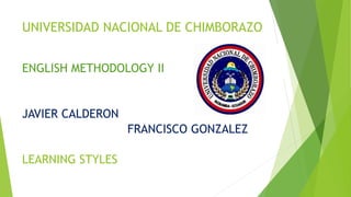 UNIVERSIDAD NACIONAL DE CHIMBORAZO
ENGLISH METHODOLOGY II
JAVIER CALDERON
FRANCISCO GONZALEZ
LEARNING STYLES
 