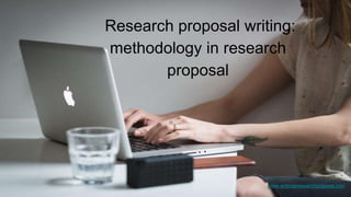 www.writingaresearchproposal.com
Research proposal writing:
methodology in research
proposal
 