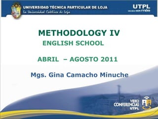 METHODOLOGY IV Primer o Segundo ENGLISH SCHOOL Mgs. Gina Camacho Minuche ABRIL  – AGOSTO 2011 cuela a la que pertenece 