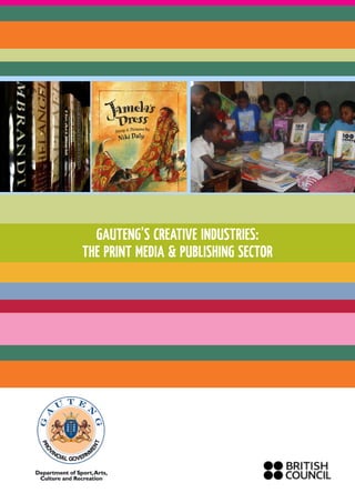 1 5
GAUTENG’S CREATIVE INDUSTRIES:
THE PRINT MEDIA & PUBLISHING SECTOR
 