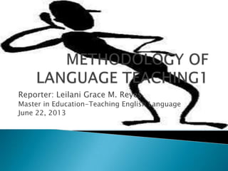 Reporter: Leilani Grace M. Reyes
Master in Education-Teaching English Language
June 22, 2013
 