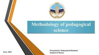 Presented by Muhammad Hashami
Student of Master
Methodology of pedagogical
science
Year: 2023
 
