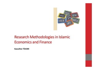 Research Methodologies in Islamic
Economics and Finance
Kaouther TOUMI
 