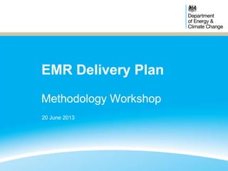EMR Delivery Plan
Methodology Workshop
20 June 2013
 
