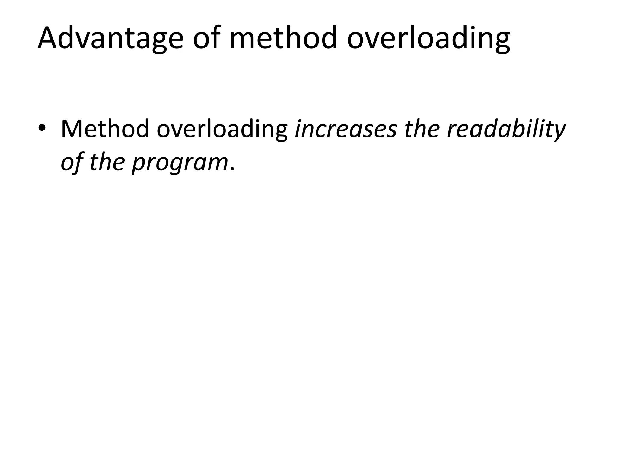 Advantage of method overloading
• Method overloading increases the readability
of the program.
 