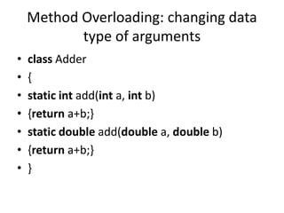 Method Overloading: changing data
type of arguments
• class Adder
• {
• static int add(int a, int b)
• {return a+b;}
• sta...