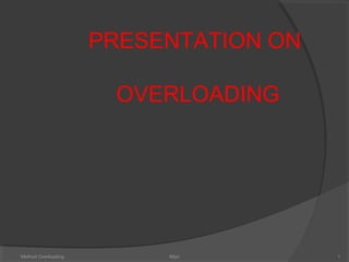 PRESENTATION ON
OVERLOADING
Method Overloading 1tMyn
 