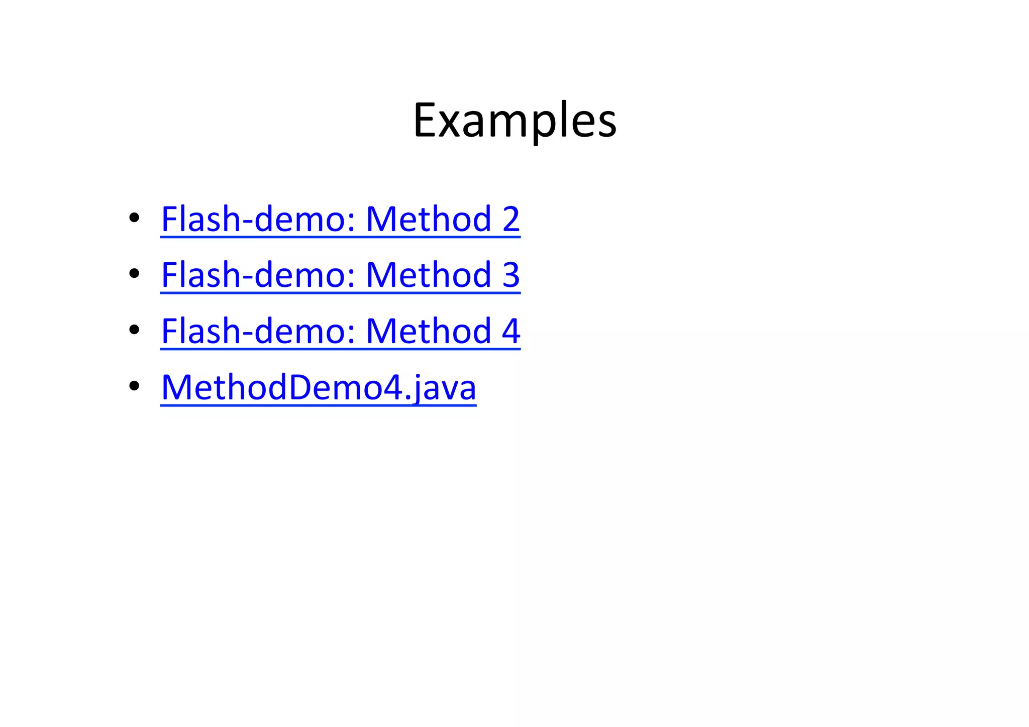 Examples	
  
•  Flash-­‐demo:	
  Method	
  2	
  
•  Flash-­‐demo:	
  Method	
  3	
  
•  Flash-­‐demo:	
  Method	
  4	
  
•  MethodDemo4.java	
  
 