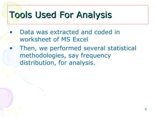 Tools Used For Analysis Data was extracted and coded in worksheet of MS Excel Then, we performed several statistical methodologies, say frequency distribution, for analysis. 
