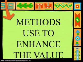 METHODS
  USE TO
 ENHANCE
THE VALUE
 