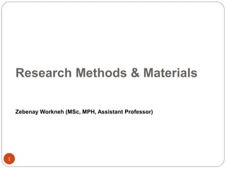 Research Methods & Materials
1
Zebenay Workneh (MSc, MPH, Assistant Professor)
 