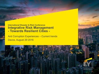 International Disaster & Risk Conference
Integrative Risk Management
- Towards Resilient Cities -
Anti Corruption Experiences – Current trends
Davos, August 29 2016
 