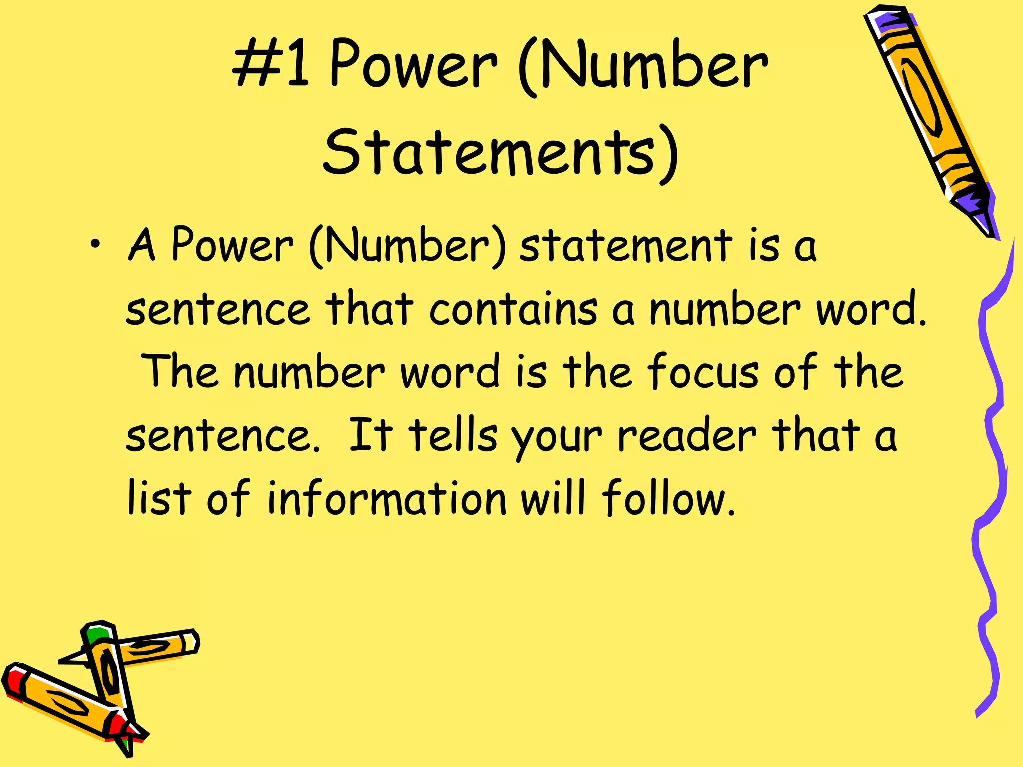 #1 Power (Number Statements) A Power (Number) statement is a sentence that contains a number word.  The number word is the focus of the sentence.  It tells your reader that a list of information will follow. 
