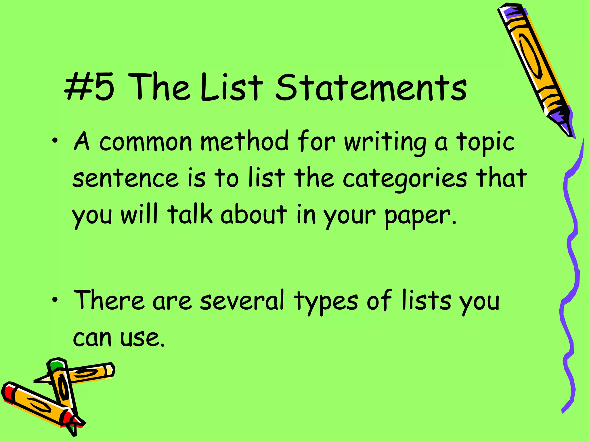 #5 The List Statements A common method for writing a topic sentence is to list the categories that you will talk about in your paper. There are several types of lists you can use. 