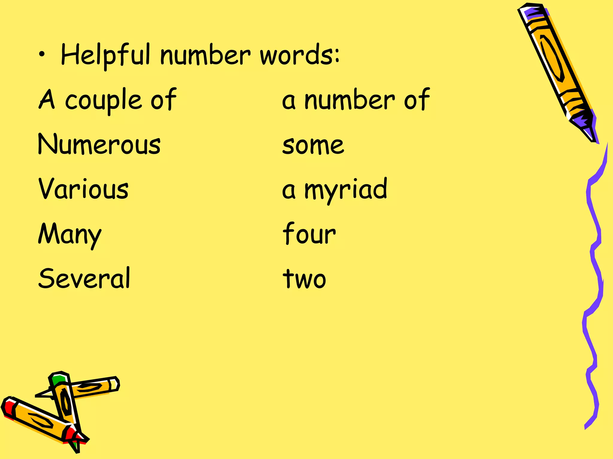 Helpful number words: A couple of a number of Numerous some Various a myriad Many four Several two 