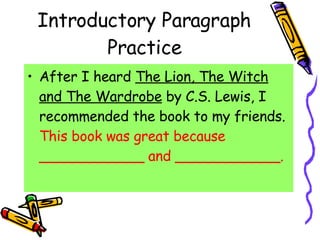 Introductory Paragraph Practice After I heard  The Lion, The Witch and The Wardrobe  by C.S. Lewis, I recommended the book to my friends.  This book was great because ____________ and ____________. 