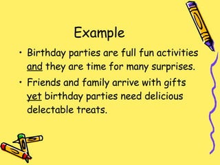 Example Birthday parties are full fun activities  and  they are time for many surprises. Friends and family arrive with gifts  yet  birthday parties need delicious delectable treats. 