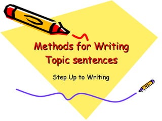 Methods for Writing Topic sentences Step Up to Writing 