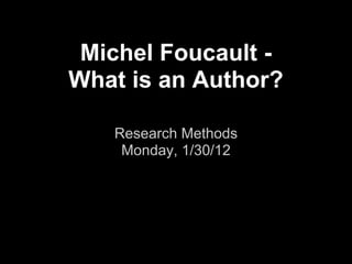 Michel Foucault -
What is an Author?

   Research Methods
    Monday, 1/30/12
 