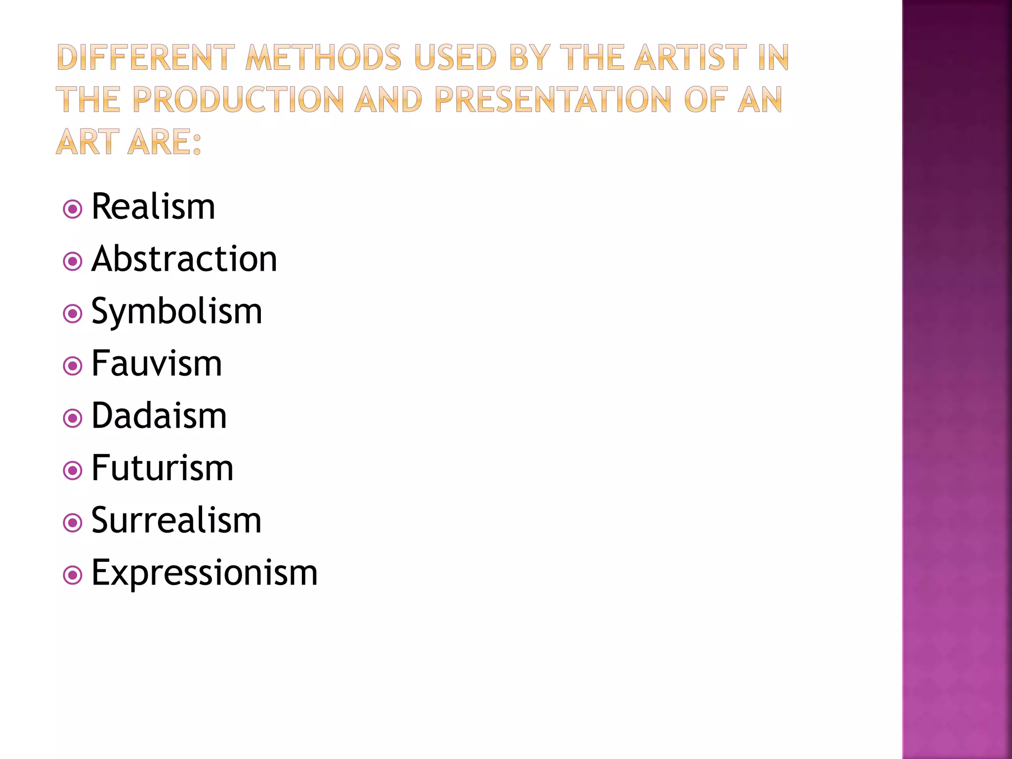  Realism
 Abstraction
 Symbolism
 Fauvism
 Dadaism
 Futurism
 Surrealism
 Expressionism
 