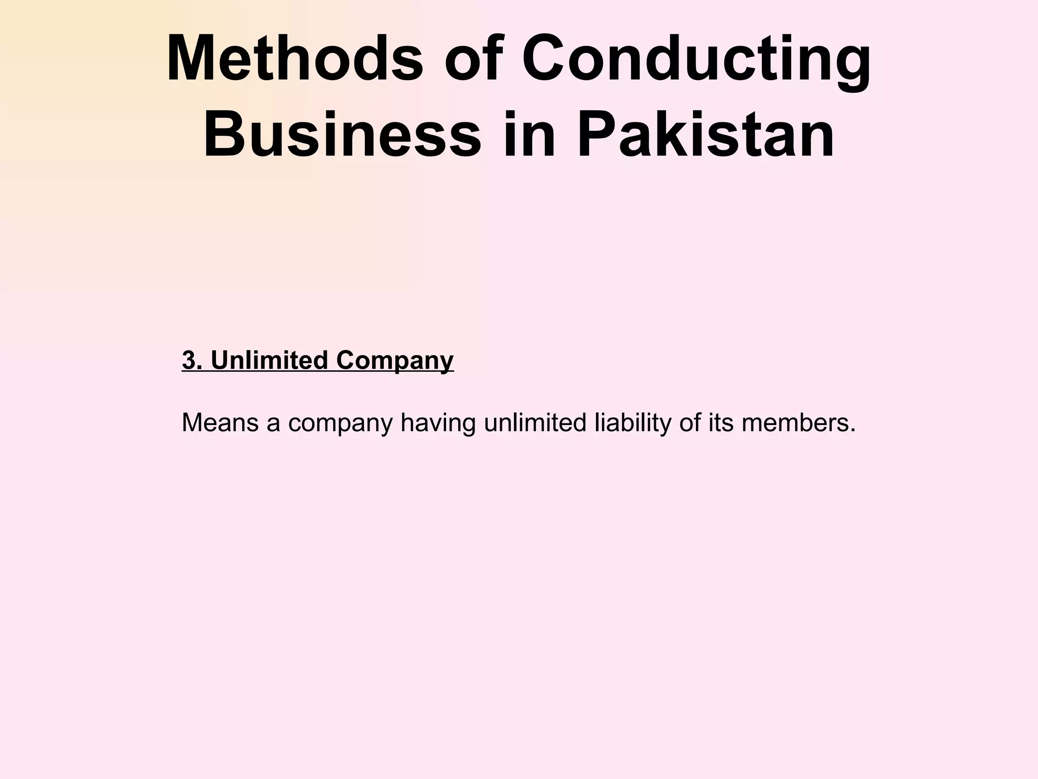 Methods of Conducting Business in Pakistan 3. Unlimited Company Means a company having unlimited liability of its members. 